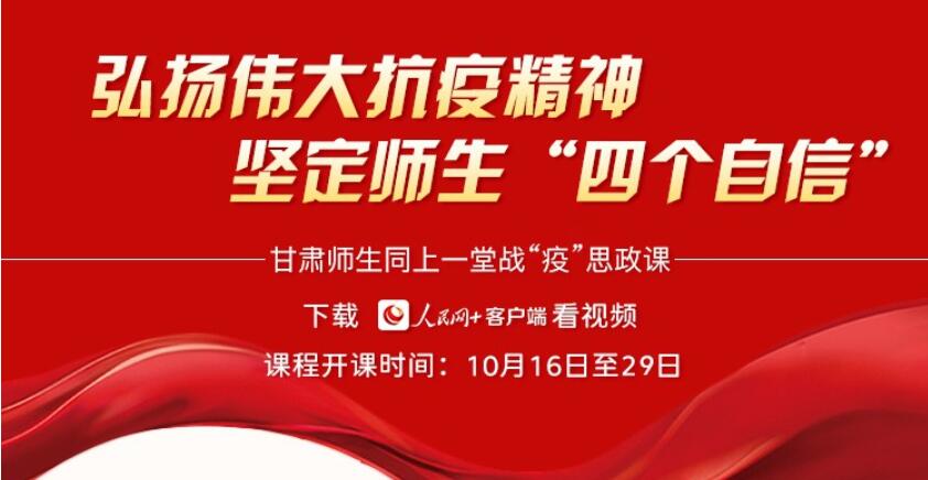  同上一堂戰(zhàn)“疫”思政課  弘揚(yáng)偉大抗疫精神、堅(jiān)定師生“四個(gè)自信”，10月16日，人民網(wǎng)聯(lián)合中共甘肅省委教育工作委員會(huì)、甘肅省教育廳共同推出了“同上一堂戰(zhàn)‘疫’思政課”，眾多甘肅師生和各地網(wǎng)友共同聆聽(tīng)了身邊的戰(zhàn)“疫”故事。[詳細(xì)] 